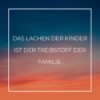 Familie Sprueche Familienspruch Das Lachen Der Kinder Ist Der Treibstoff Der Familie...