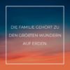 Familie Sprueche Familienspruch Die Familie Gehört Zu Den Größten Wundern Auf Erden...