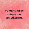 Familie Sprueche Familienspruch Die Familie Ist Die Krönung Allen Zusammenlebens...