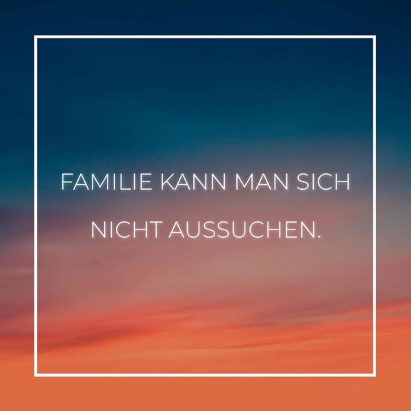 Familie Sprüche Familie kann man sich nicht aussuchen… Family