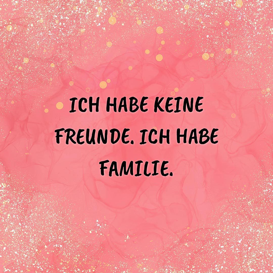 Familie Sprüche Ich habe keine Freunde Ich habe Familie… Spruch