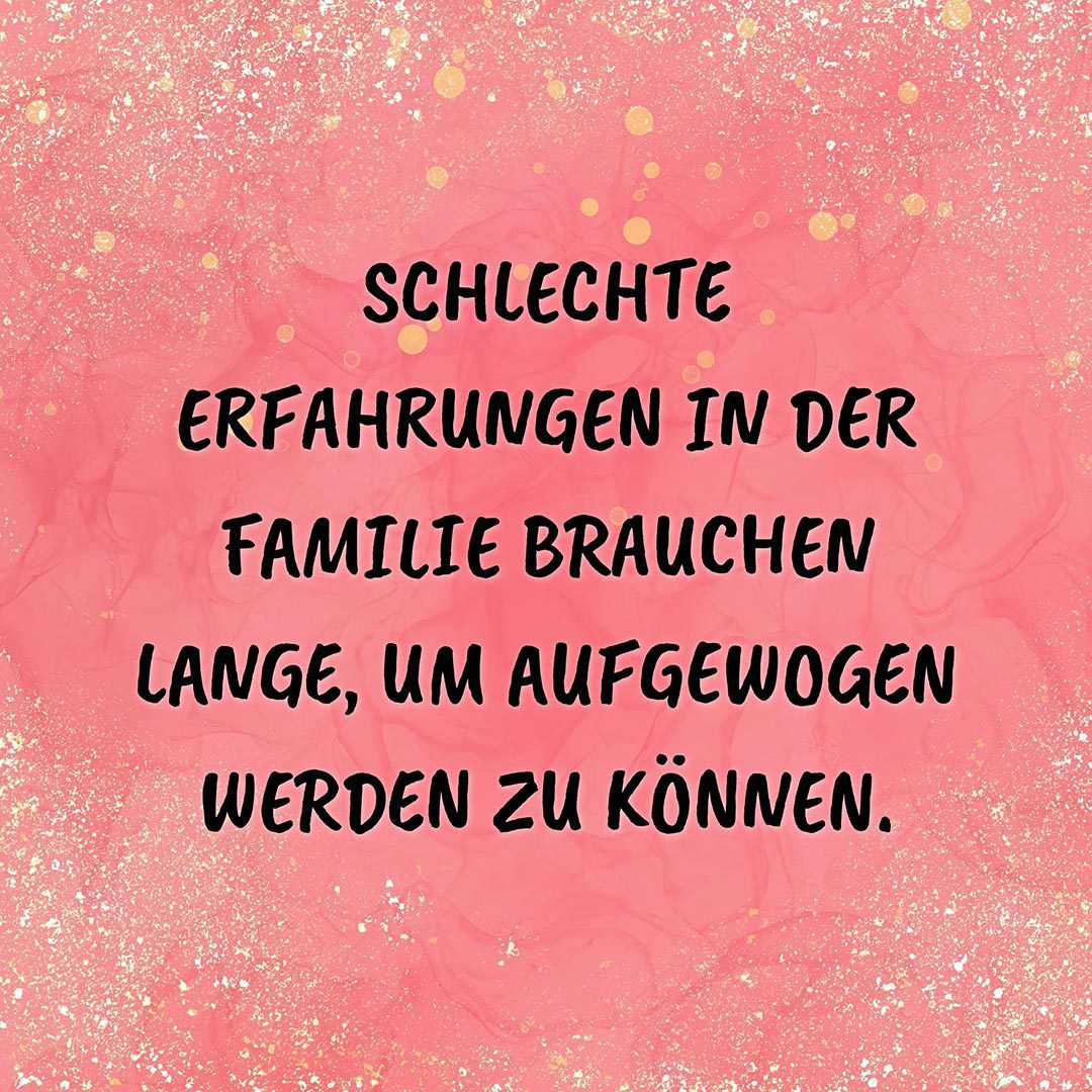 💖 Familie Sprüche | Schlechte Erfahrungen in der Familie brauchen lange