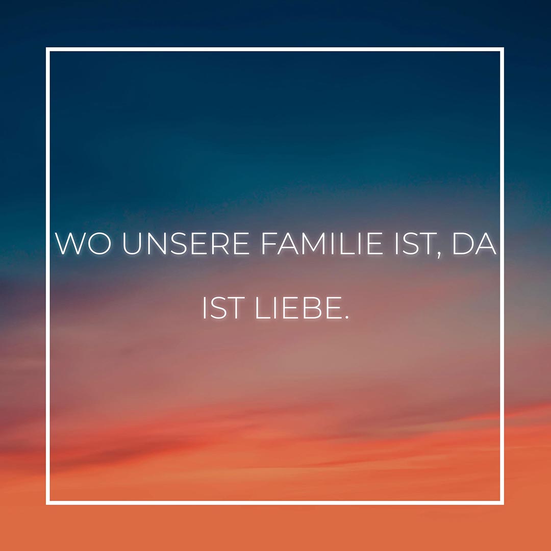 Familie Sprüche Wo unsere Familie ist da ist Liebe… Familienspruch