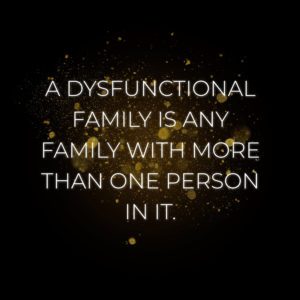 Familie Sprueche A Dysfunctional Family Is Any Family