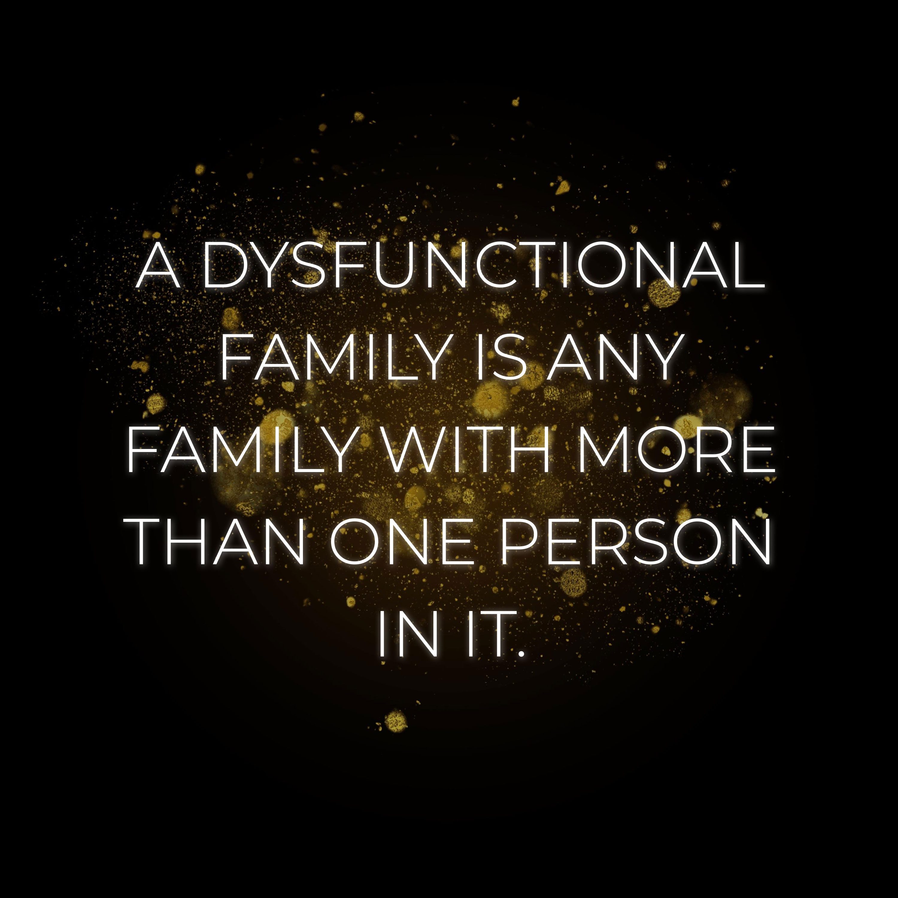 Familie Sprüche Englisch A dysfunctional family is any family