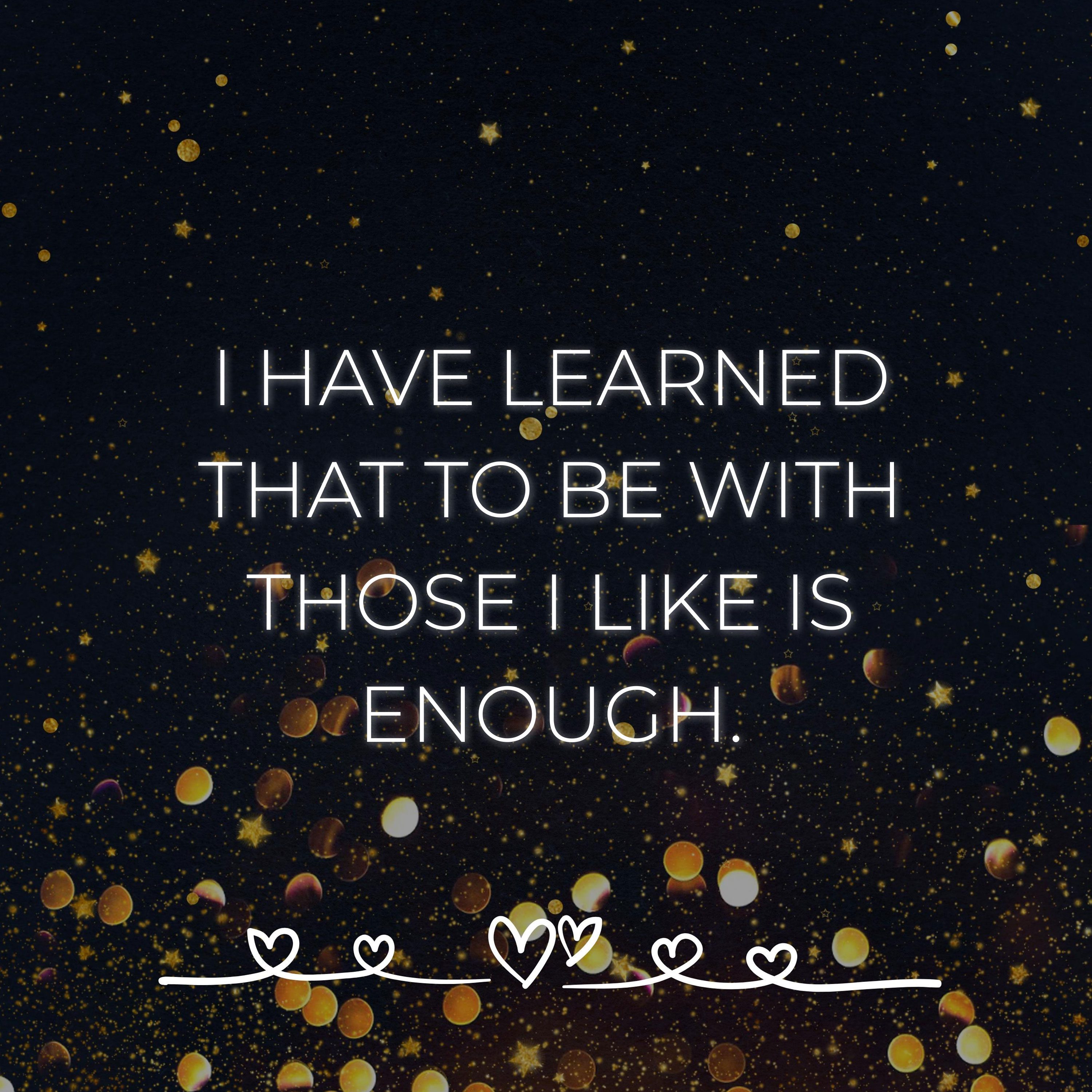 Familie Sprüche Englisch I have learned that to be with those I like is
