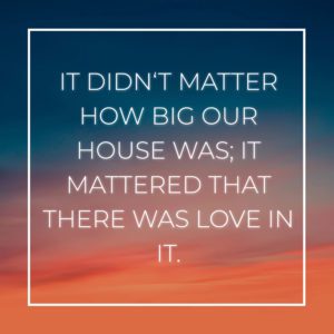 Familie Sprueche It Didnt Matter How Big Our House Was