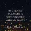 Familie Sprueche My Greatest Pleasure Is Spending Time With My Family