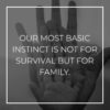 Familie Sprueche Our Most Basic Instinct Is