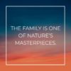 Familie Sprueche The Family Is One Of Natures Masterpieces