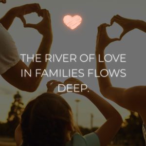 Familie Sprueche The River Of Love In Families Flows Deep