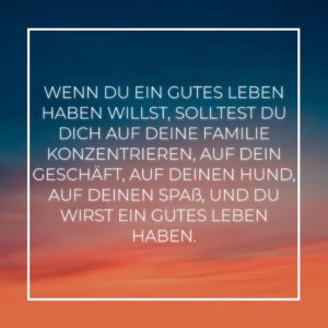 Familie Sprueche Wenn Du Ein Gutes Leben Haben Willst