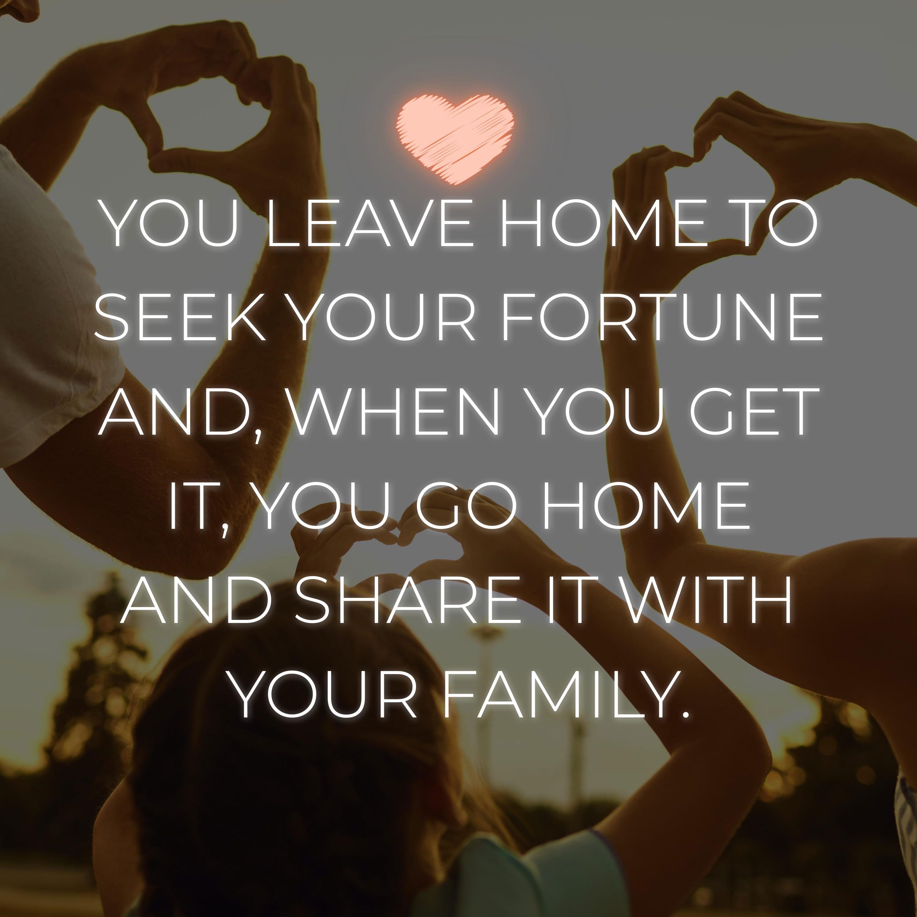 Familie Sprueche You Leave Home To Seek Your Fortune And